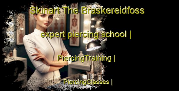 Skinart The Braskereidfoss expert piercing school | PiercingTraining | PiercingClasses | SkinartTraining-Norway